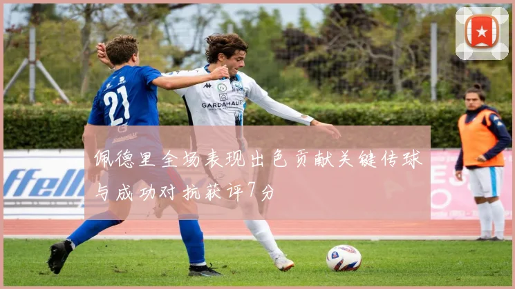 佩德里全场表现出色贡献关键传球与成功对抗获评7分