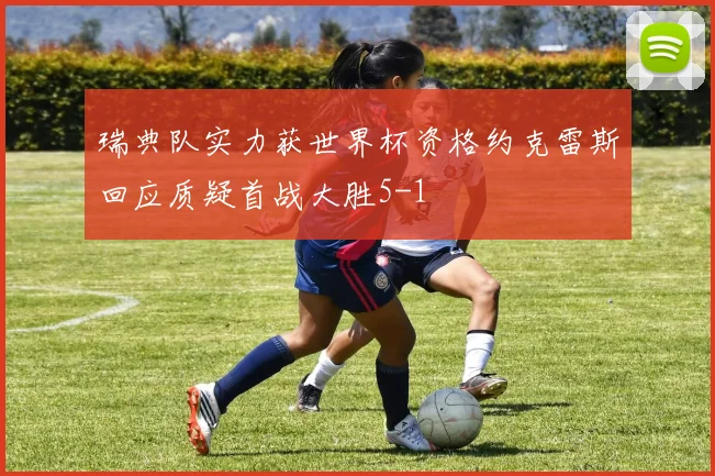 瑞典队实力获世界杯资格约克雷斯回应质疑首战大胜5-1